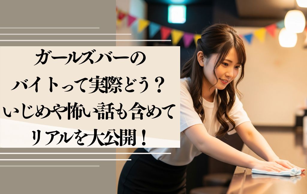 ガールズバーのバイトって実際どう？いじめや怖い話も含めてリアルを大公開！