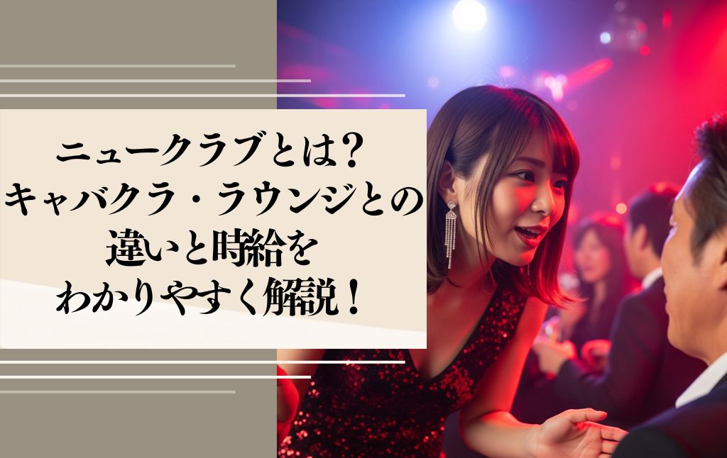 ニュークラブとはどういうお仕事か？キャバクラ、ラウンジとの違いや時給を解説