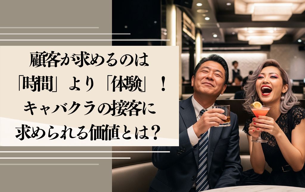 顧客が求めるのは「時間」より「体験」！キャバクラの接客に求められる価値とは？